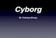 Cyborg - car111programming.files.wordpress.com · The term cyborg was coined in 1960 by Manfred Clynes and Nathan S. Kline. It applies to an organism that has restored function or