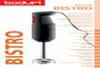 BisTRo...2 B is TR o Welcome to BodUM® Congratulations! You are now the proud owner of a BISTRO electric blender stick from BODUM®.Read these instructions carefully before using
