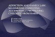 ADDICTION AND FAMILY LAW: MAXIMIZING PARENTING … · Jennifer Keilin, MSW, LICSW. Mother arrested for DUI and acknowledged drinking alcohol on top of opiates prescribed for chronic