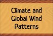 Climate and Global Wind Patterns - Petal School District€¦ · Global Wind Patterns. 1. Climate 2. Weather 3. Latitude 4. Tropical zone 5. Temperate zone 6. Polar zone 7. Altitude