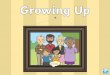 Growing Up · 2020-06-04 · Child All children in the UK have to go to school. What age do children start school? As children get older, what do they get better at doing? Think about