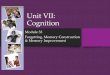 Unit VII: Cognition · Unit VII: Cognition Module 33 Forgetting, Memory Construction & Memory Improvement . Forgetting 33-1. Encoding Failure We cannot remember what we do not encode