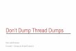 Don’t Dump Thread Dumps · 2/26/2017  · Full thread dump Java HotSpot(TM) 64-Bit Server VM (23.7-b01 mixed mode): "Hashed wheel timer #9261" prio=10 tid=0x00007f0442e17800 nid=0x112b