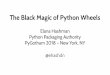 The Black Magic of Python Wheels - hashman.ca · Python Packaging Authority PyGotham 2018 – New York, NY @ehashdn. Disclaimer This document is being distributed for informational
