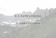 4-1: Earth’s Interior - luisenok8.com · 4-1: Earth’s Interior • Hottest layer made mostly of the metals iron and nickel – 3500 km thick. • It has two parts, inner core