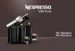 My Machine Ma Machine · Nespresso Vertuo is an exclusive system creating a perfect co˚ee, from the Espresso to the large Alto, time after time. Nespresso Vertuo machines are equipped
