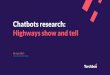 Highways show and tell Chatbots research...Highways show and tell 05 April 2019 Link to video of show and tell Key findings Users We interviewed 8 users in total - we identified two