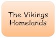 The Vikings Homelands - Calder Learning Trust · 2018-04-19 · The Vikings were daring masters of the sea. The shallow draught of these ships meant that they were able to reach far