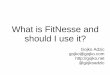 What is FitNesse and should I use it? · tests, database tests) ... Suitable for performance testing Suitable for GUI testing A REPLACEMENT FOR QTP, LOAD RUNNER, WIN RUNNER OR ANYTHING