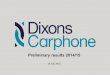 Preliminary results 2014/15 - Dixons Carphone · - SWAS roll-out continues, 244 Carphone Warehouse stores now within Currys PCWorld - Head office and organisational decisions made