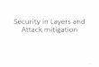 Security in Layers and Attack mitigation · Sysadmins 6. Layers of Protection •Firewalls ... • Users make mistakes • They click on things they shouldn’t ... common and most