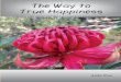 The Way to True Happiness · Buddha’s path of practice as well as describing clearly the stages of attainment on the Noble Path to Liberation. The talk has been reworked from the