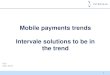 Mobile payments trends Intervale solutions to be in the GLOBAL INDUSTRY TRENDS Source: Gartner Research