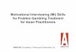MI skills for PG treatment for Asian Practitioners 2 · for Problem Gambling Treatment for Asian Practitioners ABACUS Counselling, Training and Supervision Ltd. • MI approach •