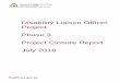 Disability Liaison Officer Project Phase 3 Project Closure ... · July 2016 . 1 Contents Acknowledgements 2 Executive Summary 3 1: Project Overview 4 1.1 Background 4 1.2 Project