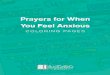 Prayers for When You Feel Anxious · 2020-04-12 · PRAYERS FOR WHEN YOU FEEL ANXIOUS COLORING PAGES We hope that these coloring page prayers will help you in times when you might