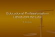 Educational Professionalism Ethics and the Law...Participation and professionalism Case Study ! I Can’t Get No Satisfaction Readings for Next Class! Scarfo, N. J., & Zuker, M. (2011)