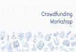 Crowdfunding Workshopchrisdeniaud.com/.../2017/01/Crowdfunding-Workshop-v.1.1.pdf · 2017-01-20 · Crowdfunding Workshop v. 1.1. Description Qu’est-ce que le Crowdfunding Workshop
