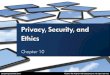 Privacy, Security, and Ethics · Privacy, Security, and Ethics Computing Essentials 2013 © 2013 The McGraw-Hill Companies, Inc. All rights reserved