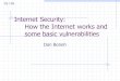 Internet Security: How the Internet works and some basic ... · ARP (addr resolution protocol): IP addr eth addr Security issues: (local network attacks) n Node A can confuse gateway