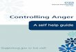 Controlling Anger - Self Help Guides · let your anger loose it can get out of control. Being angry means you do not learn to handle the situation. It is best to begin to understand