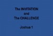 The INVITATION and The CHALLENGE Joshua 1€¦ · Joshua 1:6-9 . The Invitation and the Challenge is to Keep Pushing IN Joshua 1:10-15 . WHY not STOP here… But WHY Go in? Title: