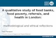 A qualitative study of food banks, food poverty, referrals, and … files/SRA/Presentations/Ann… · Claire Thompson + London School of Hygiene and Tropical Medicine. Food poverty