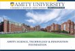 AMITY SCIENCE, TECHNOLOGY & INNOVATION FOUNDATION · the cutting edge emerging areas of the future To develop links and collaborations with the top Universities & Institutions across