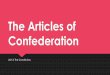 The Articles of Confederation · The Articles of Confederation: Powers Declare and conduct war, negotiate peace (but can’t draft soldiers) Regulate foreign affairs and Indian affairs