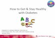 How to Get & Stay Healty with Diabetes · 2020-07-31 · How to Get & Stay Healthy with Diabetes Adapted for Upstate Medical University by: Kristi Shaver, BS, RN, CDE, MS-CNS Student