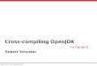 Cross-compiling OpenJDK - eLinux · Cross-compiling OpenJDK Robert Schuster. 2010-10-27 ELCE Europe 2010 Why?