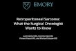 Retroperitoneal Sarcoma: What the Surgical Oncologist Wants to … · 2018-04-03 · retroperitoneal mass that encases / invades the IVC, obstructs the ureter w/ stent in place, and