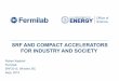SRF, Compact Accelerators for Industry & Society · • Recent DOE Acc stewardship award to Euclid-FNAL 19 R. Kephart, SRF2015, Whistler BC, Sept 2015 *patent pending, • Fermilab