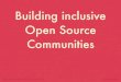 Building inclusive Open Source Communities · Building inclusive Open Source Communities. Hi, I’m Laura. artist, web developer Travis Foundation ROSSConf Rails Girls Summer of Code