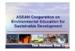 ASEAN Cooperation on Environmental Education for ...010409).… · ASEAN Community (2015) ASEAN Economic Community ASEAN Socio‐Cultural Community ASEAN Political Security Community