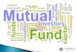 numerous investors who wish to save or fund ppt.pdf · Its a vehicle for investing in stocks and bonds Mutual funds can be considered baskets of investments. Buying a mutual fund