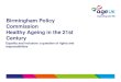 Birmingham Policy Commission Healthy Ageing in the 21st Century · 2019-02-12 · Personalisation in practice - • Black, Asian and Minority Ethnic (BAME) Elders Access Project –