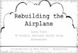 Rebuilding the Airplane · Rebuilding the Airplane Laura Klein ... on meeting real goals. Tip #4: Bring in Some High Level Support. tl;dr; Never forget, this is a team sport. The