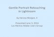 Gentle Portrait Retouching in Lightroom · Gentle Portrait Retouching in Lightroom by Harvey Morgan, II Presented June 3, 2014 Los Alamos Adobe Users Group. Most of these retouching