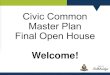 Civic Common Master Plan Final Open House · Final Open House Welcome! Civic Common Master Plan –Study Area Study Area: 7.3 ha. The Civic Common is a four square block, 7.3 ha area,