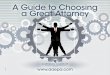 A Guide to Choosing a Great Attorney · 2016-09-28 · 5 Before the Consultation A Guide to Choosing a Great Attorney Prior to heading to the attorney’s office for your consultation,