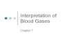 Interpretation of Blood Gases - media.lanecc.edu€¦ · Interpretation of Blood Gases Chapter 7 . Precise measurement of the acid-base balance of the lungs’ ability to oxygenate