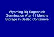 Wyoming Big Sagebrush Germination After 41 Months …...•Genetic conservation via long term ... •Preserve seed viability in multiyear collections needed for common gardens and