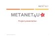 METANET4U Deliverable Project Presentation · 2017-04-24 · METANET4U is a European project aiming at supporting language technology for European languages and multilingualism. It