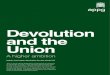 Devolution UnionDevolution and the Union A higher ambition 1 Devolution and the Union A higher ambition Inquiry into better devolution for the whole UK This is not an official publication