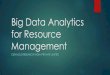 Big Data Analytics for Resource Management - Cenacle · Big Data Analytics: Gain Insight Gain insight into Volume Inflows Process flow Work Labour Skills Which skills are the most