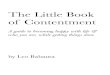 Little Book of Contentment Book of...The Little Book of Contentment A guide to becoming happy with life & who you are, while getting things done by Leo Babauta Uncopyright This book