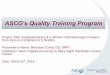 ASCO’s Quality Training Program · • 2013- 40,996 unique patient visits . Problem Statement ... – Having more “cooks in the kitchen” helped with the creative process and