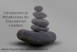 Introduction to Mindfulness for Educational Leaders Fall Conference... · 2018-09-22 · Mindful Schools Mission: Mindful Schools teaches children in public and private elementary