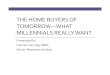 THE HOME BUYERS OF TOMORROW—WHAT MILLENNIALS … · Affordable Home Price is #1 Motivator to Buy Now. Affordable home price Having money for down payment Improvement in finances